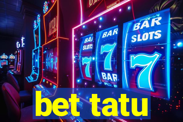 bet tatu